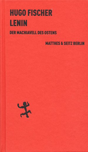 Hugo Fischer: Lenin. Der Machiavell des Ostens